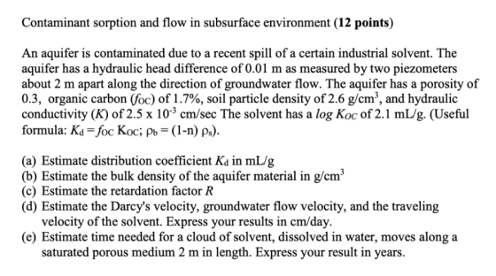 Contaminant sorption and flow in subsurface environment (12 points) An aquifer is contaminated due to a recent spill of a cer