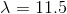 λ 11.5