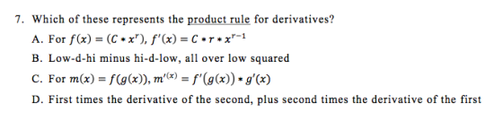 7. Which of these represents the product rule for derivatives? A. For f(x) = (C *x), f (x) = C * r * xr-1 B. Low-d-hi minus
