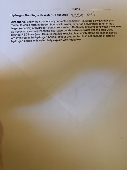 Name Gdderall Hydrogen Bonding with Water- Your Drug Directions: Show the structure of your molecule below. Ilustrate all way