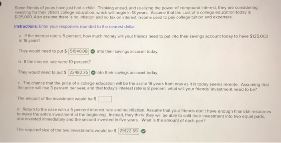 Some friends of yours have just had a child. Thinking ahead, and realizing the power of compound interest, they are consideri