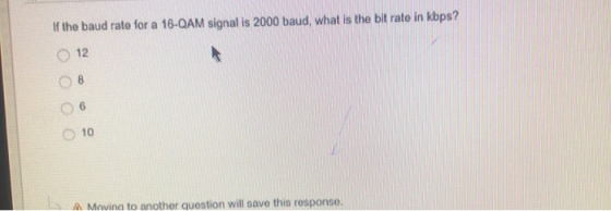 If the baud rate for a 16-0AM signal is 2000 baud, what is the bit rato in kbps? 12 A Mavina to another question will save th