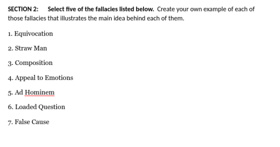 SECTION 2: Select five of the fallacies listed below. Create your own example of each of those fallacies that illustrates the
