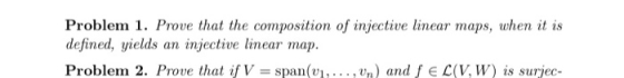 Problem 1. Prove that the composition of injective linear maps, when it is defined, yields injective linear map an Problem 2.