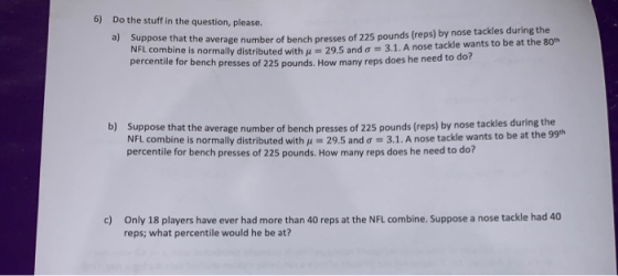 6) Do the stuff in the question, please. a) Suppose that the average number of bench presses of 225 pounds (reps) by nose tac