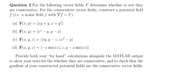 Question 2 For the following vector fields F determine whether or not they are conservative. For the conservative vector fiel