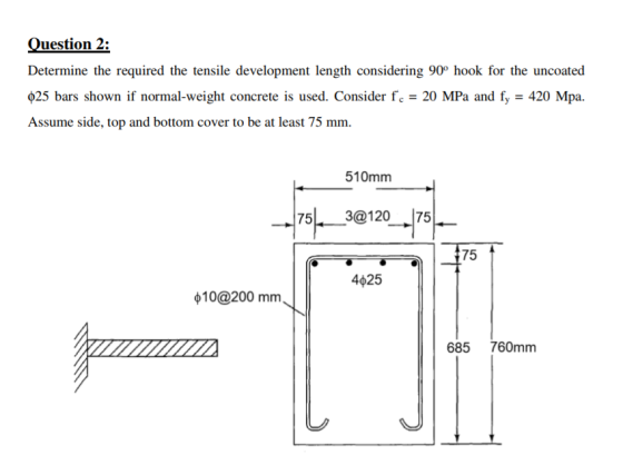 Question 2: Determine the required the tensile development length considering 90° hook for the uncoated 25 bars shown if norm