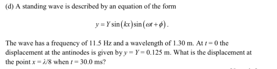 (d) A standing wave is described by equation of the form an t+) y Ysin(kx)sin( The wave has a frequency of 11.5 Hz and a wave