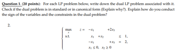 Question 1.(20 points): For each LP problem below, write down the dual LP problem associated with it. Check if the dual probl