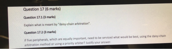 Question 17 (6 marks) Question 17.1 (3 marks) Explain what is meant by daisy-chain arbitration Question 17.2 (3 marks) If f