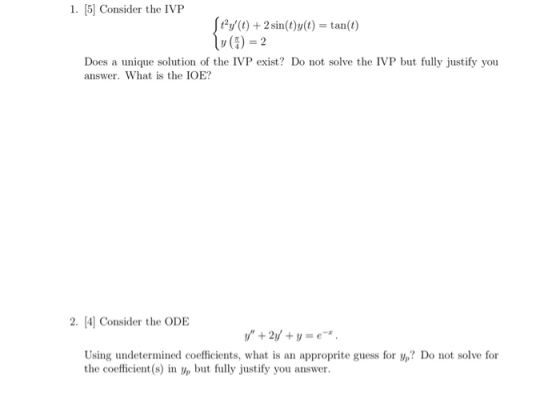 1. [5 Consider the IVP rty(t) + 2 sin(t)y(t) = tan(t) y(5)=2 Does a unique solution of the IVP exist? Do not solve the IVP bu
