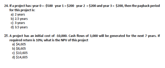 24. If a project has: year 0 -500 year 1- $200 year 2 for this project is: a) 2 years b) 2.5 years c)3 years d) 3.5 years $20