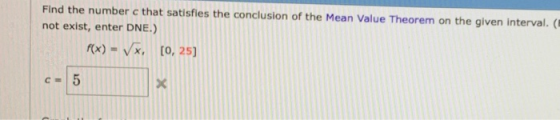Find the number c that satisfies the conclusion of the Mean Value Theorem on the given interval not exist, enter DNE.) fx) Vx