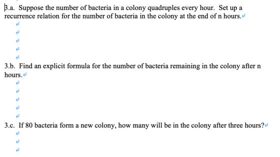 .a. Suppose the number of bacteria in a colony quadruples every hour. Set up a recurrence relation for the number of bacteria