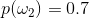 p(\omega_2) = 0.7