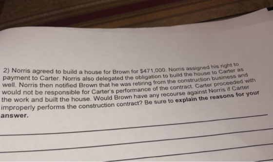 payment t o build a house for Brown for $471,000. Norris assigned his right to o Carter. Norris also delegated the obligation