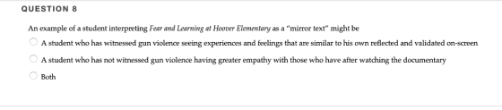 QUESTION 8 An example of a student interpreting Fear and Learning at Hoover Elementary as a mirror text might be A student