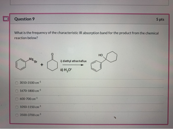 Question 9 5 pts What is the frequency of the characteristic IR absorption band for the product from the chemical reaction be