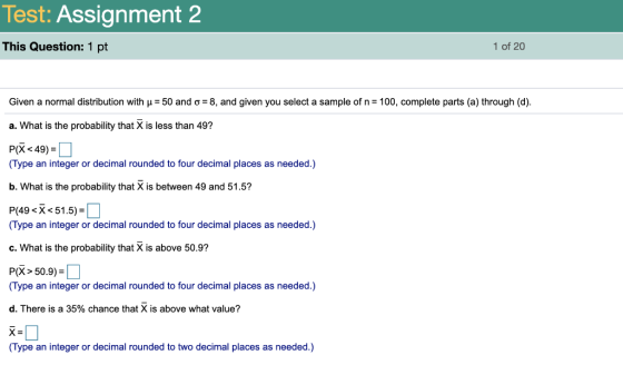 Test: Assignment 2 This Question: 1 pt 1 of 20 Given a normal distribution with μ-50 and σ= 8, and given you select a sample