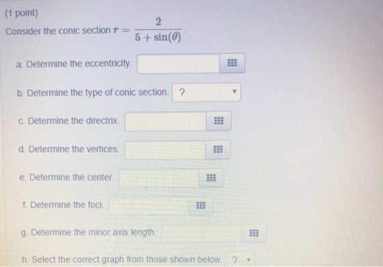 (1 point) Consider the conionsin(0) conic section T 5 +sin(0) a Determine the eccentricity b. Determine the type of conic sec