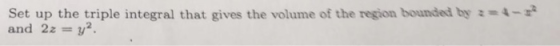 Set up the triple integral that gives the volume of the region bounded by