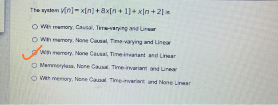 The system y[n]= x[n] +8x[n + 1]+x[n +2] is O With memory. Causal, Time-varying and Linear O With memory, None Causal, Time-v