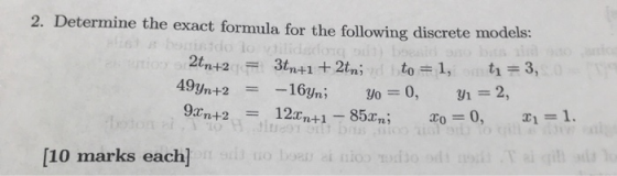 2. Determine the exact formula for the following discrete models: 49yn 2 0 [10 marks each]