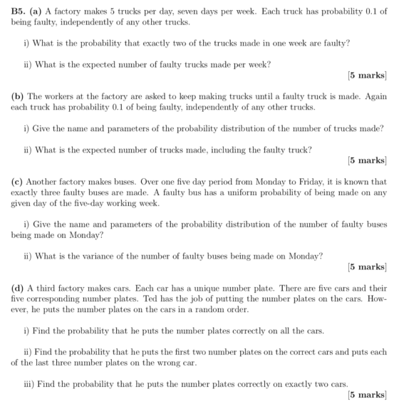 B5. (a) A factory makes 5 trucks per day, seven days per week. Each truck has probability 0.1 of being faulty, independently