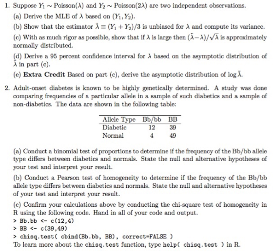 1. Suppose YPoisson(A) and Y2 ~Poisson(2X) are two independent observations. (a) Derive the MLE of λ based on (Yi,Yo) (b) Sho