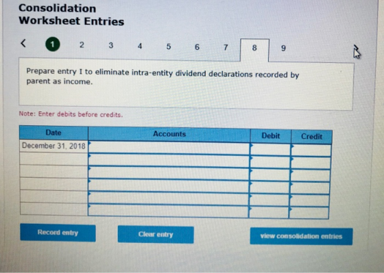 Consolidation Worksheet Entries 2 4 6 7 8 Prepare entry I to eliminate intra-entity dividend declarations recorded by parent