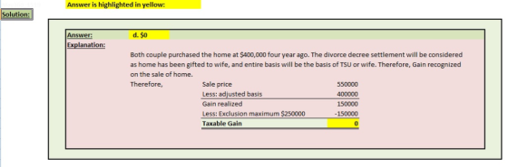 Answer is highlighted in yellow: Solution d. $0 Answer: Explanation: Both couple purchased the home at $400,000 four year ago