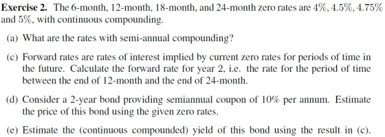 Exercise 2. The 6-month, 12-month. I 8-month, and 24-month zero rates are 4%, 4.5%, 4.75% and 5%, with continuous compounding