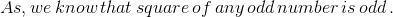 As, we knowthat square of any odd number is odd.