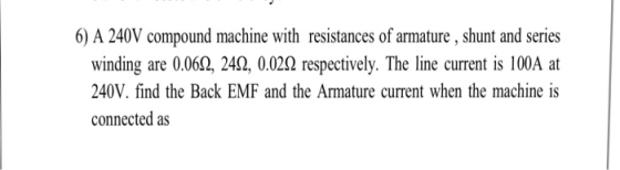6) A 240V compound machine with resistances of armature, shun and series winding are 0.062, 242, 0.022 respectively. The line