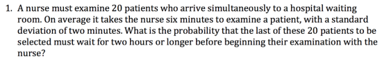 1. A nurse must examine 20 patients who arrive simultaneously to a hospital waiting room. On average it takes the nurse six m