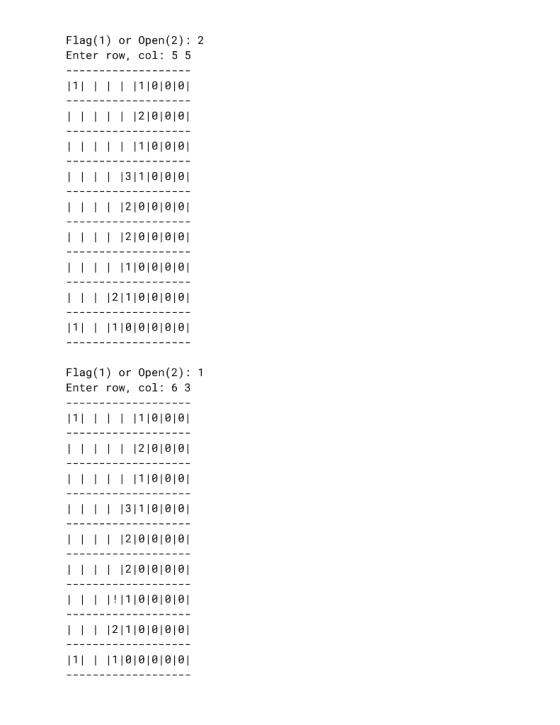 Flag (1) or 0pen (2) 2 Enter row, col: 5 5 | 1| | | | |1 |0|0|0| 2 0|0|0 I||| | |1|0|0|0| |||| |3|1 |0|0|0|| | 2|0|0|0|0l I||