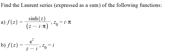 Find the Laurent series (expressed as a sum) of the following functions: a) f(z) =-sinh(z) C b)f(z) =-e