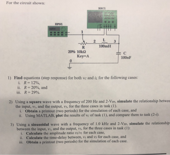 For the circuit shown: XSC1 XFG1 P 1 2 3 4 2 100mH 20% 10k Key A 100nF 0 1) Find equations (step response) for both vc and i
