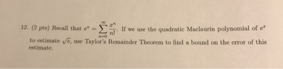 Σπ . If we use the quadratic Maclaurin polynomial of ex 12. (2 pts) Recall that ez to estimate Ve, use Taylors Remainder The