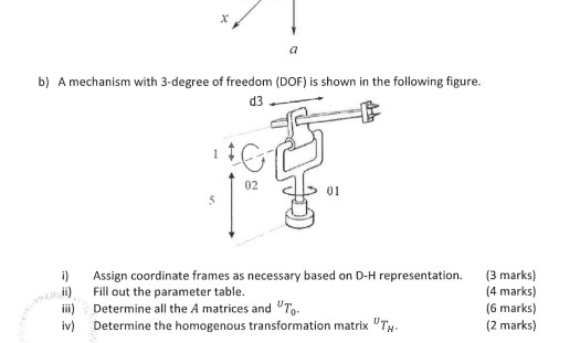 b) A mechanism with 3-degree of freedom (DOF) is shown in the following figure. d3 02 01 (3 marks) (4 marks) (6 marks) Assign