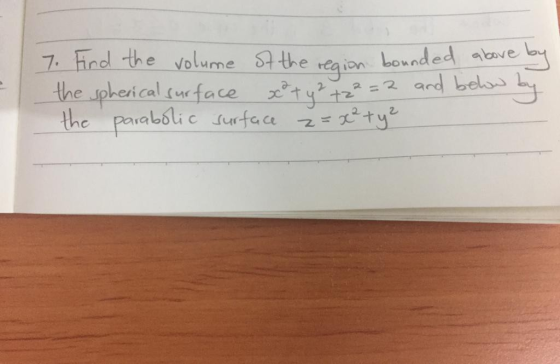 7. Find the Volume Stthe reaion bounded aove l the pherical (ur face the paiaboli c surfa.ce ty ard belas tyt2
