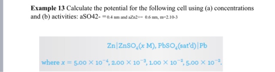 Example 13 Calculate the potential for the following cell using (a) concentrations and (b) activities: aSO42-0.4nm and aZn2+