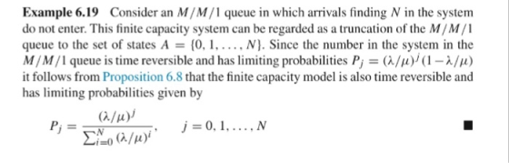 Example 6.19 Consider an M/M/1 queue in which arrivals finding N in the system do not enter. This finite capacity system can