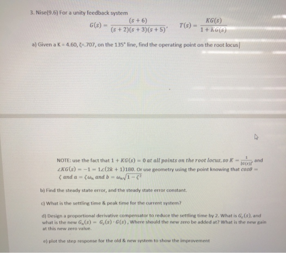 3. Nise(9.6) For a unity feedback system (s + 6) (s + 2)(s +3) (s +5) KG(s) G(s) Ts) a) Given a K-4.60, ζ;.707, on the 135° l