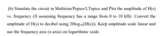 (b) Simulate the circuit in Multisim/Pspice/LTspice and Plot the amplitude of H(s) vs. frequency (f) assuming frequency has a