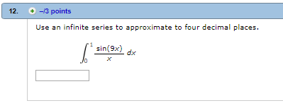 12. 3 points Use an infinite series to approximate to four decimal places sin(9x2dx