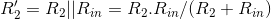 R_2'=R_2||R_{in}=R_2.R_{in}/(R_2+R_{in})