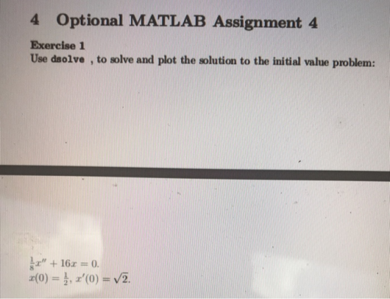 4 Optional MATLAB Assignment 4 Exercise 1 Use daolve , to solve and plot the solution to the initial value problem: 8 r(0)-$