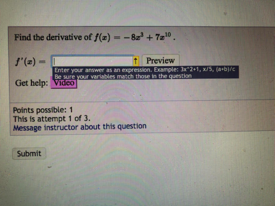 Find the derivative of f(a) =-83 +7c 10 . Preview f() Enter your answer as an expression. Example: 3x 2+1, x/5, (a+b)/c Be s