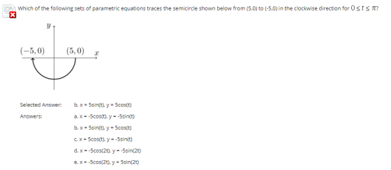 Which of the following sets of parametric equations traces the semicircle shown below from (5,0) to (-5,0) in the clockwise d